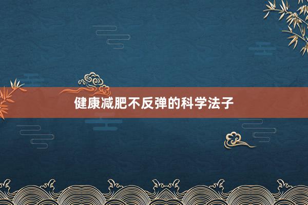 健康减肥不反弹的科学法子