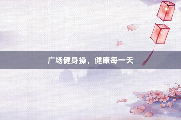 广场健身操，健康每一天