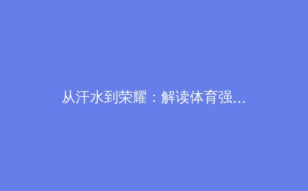 从汗水到荣耀：解读体育强国战略下竞技体育的社会价值与时代意义