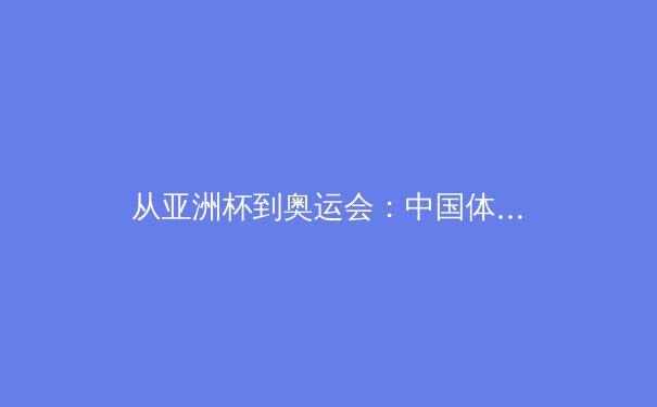 从亚洲杯到奥运会：中国体育产业数字化转型的机遇与挑战